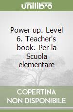 Power up. Level 6. Teacher's book. Per la Scuola elementare libro