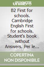 B2 First for schools. Cambridge English First for schools. Student's book without Answers. Per le Scuole superiori. Vol. 3 libro