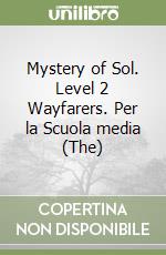 Mystery of Sol. Level 2 Wayfarers. Per la Scuola media (The) libro