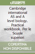 Cambridge international AS and A level biology. Practical workbook. Per le Scuole superiori libro