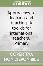 Approaches to learning and teaching. A toolkit for international teachers. Primary libro