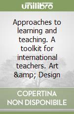 Approaches to learning and teaching. A toolkit for international teachers. Art &amp; Design libro