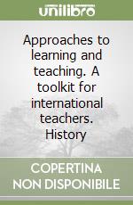 Approaches to learning and teaching. A toolkit for international teachers. History libro