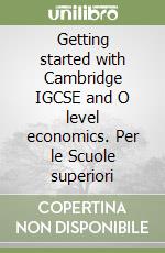 Getting started with Cambridge IGCSE and O level economics. Per le Scuole superiori libro