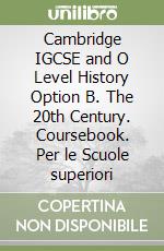 Cambridge IGCSE and O Level History Option B. The 20th Century. Coursebook. Per le Scuole superiori libro