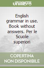 English grammar in use. Book without answers. Per le Scuole superiori libro