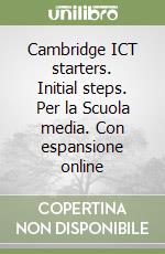 Cambridge ICT starters. Initial steps. Per la Scuola media. Con espansione online libro