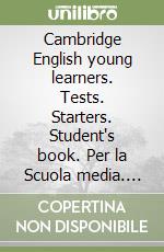 Cambridge English young learners. Tests. Starters. Student's book. Per la Scuola media. Con espansione online libro