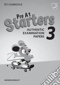 Authentic Practice Tests. Pre A1 Starters, A1 Movers, A2 Flyers. Cambridge English Young Learners 3, Starters. Answers booklet. Per la Scuola media. Con espansione online libro