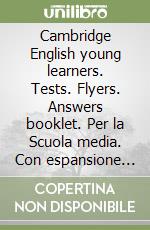 Cambridge English young learners. Tests. Flyers. Answers booklet. Per la Scuola media. Con espansione online libro