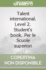 Talent international. Level 2. Student's book. Per le Scuole superiori libro