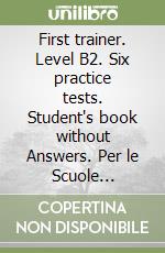 First trainer. Level B2. Six practice tests. Student's book without Answers. Per le Scuole superiori. Con espansione online. Con File audio per il download libro