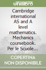 Cambridge international AS and A level mathematics. Mechanics coursebook. Per le Scuole superiori. Con espansione online libro