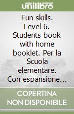 Fun skills. Level 6. Students book with home booklet. Per la Scuola elementare. Con espansione online libro