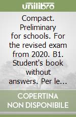 Compact. Preliminary for schools. For the revised exam from 2020. B1. Student's book without answers. Per le Scuole superiori. Con espansione online libro