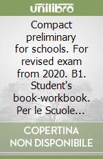 Compact preliminary for schools. For revised exam from 2020. B1. Student's book-workbook. Per le Scuole superiori. Con e-book. Con espansione online libro