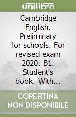 Cambridge English. Preliminary for schools. For revised exam 2020. B1. Student's book. With answers. Per le Scuole superiori. Con File audio per il download libro