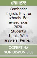 Cambridge English. Key for schools. For revised exam 2020. Student's book. With answers. Per le Scuole superiori. Con File audio per il download libro