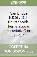 Cambridge IGCSE. ICT. Coursebook. Per le Scuole superiori. Con CD-ROM libro