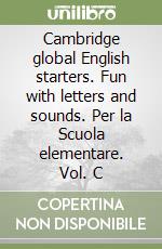 Cambridge global English starters. Fun with letters and sounds. Per la Scuola elementare. Vol. C