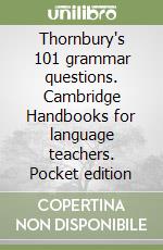 Thornbury's 101 grammar questions. Cambridge Handbooks for language teachers. Pocket edition libro