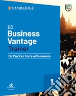 B2 Business vantage trainer. Six practice tests with answers. Per le Scuole superiori. Con File audio per il download libro