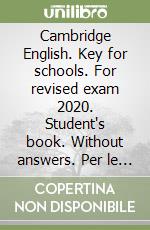 Cambridge English. Key for schools. For revised exam 2020. Student's book. Without answers. Per le Scuole superiori libro