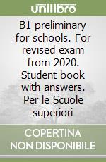 B1 preliminary for schools. For revised exam from 2020. Student book with answers. Per le Scuole superiori libro