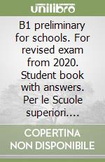 B1 preliminary for schools. For revised exam from 2020. Student book with answers. Per le Scuole superiori. Vol. 1 libro