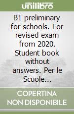 B1 preliminary for schools. For revised exam from 2020. Student book without answers. Per le Scuole superiori libro