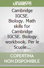 Cambridge IGCSE. Biology. Math skills for Cambridge IGCSE. Biology workbook. Per le Scuole superiori. Con espansione online libro