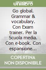 Go global. Grammar & vocabulary. Con Exam trainer. Per la Scuola media. Con e-book. Con espansione online libro