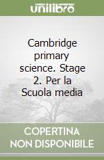 Cambridge primary science. Stage 2. Per la Scuola media