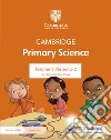 Cambridge primary science. Stages 1-6. Teacher's Resource 2. Per le Scuole superiori. Con espansione online libro