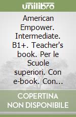 American Empower. Intermediate. B1+. Teacher's book. Per le Scuole superiori. Con e-book. Con espansione online libro
