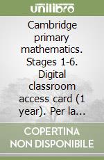 Cambridge primary mathematics. Stages 1-6. Digital classroom access card (1 year). Per la Scuola elementare. Vol. 6 libro