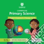 Cambridge primary science. Stages 1-6. Digital classroom access card (1 year). Per la Scuola elementare libro