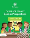 Cambridge primary global perspectives. Learner's skills book 4. Per la Scuola elementare. Con e-book. Con espansione online libro