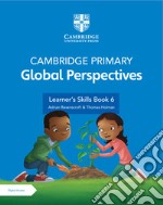 Cambridge primary global perspectives. Learner's skills book 6. Per la Scuola elementare. Con e-book. Con espansione online