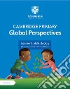 Cambridge primary global perspectives. Learner's skills book 6. Per la Scuola elementare. Con e-book. Con espansione online libro