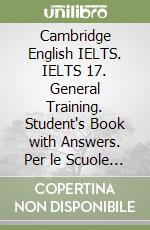 Cambridge English IELTS. IELTS 17. General Training. Student's Book with Answers. Per le Scuole superiori. Con espansione online. Con Audio libro