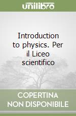 Introduction to physics. Per il Liceo scientifico