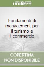 Fondamenti di management per il turismo e il commercio libro