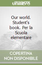 Our world. Student's book. Per la Scuola elementare libro