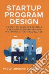 Startup program design, A practical guide for creating corporate accelerators and incubators at any organization libro