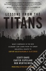 Lessons from the titans. What companies in the new economy can learn from the great industrial giants to drive sustainable success