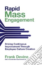 Rapid mass engagement. Driving continuous improvement through employee culture creation libro