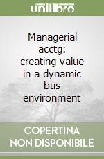 Managerial acctg: creating value in a dynamic bus environment libro