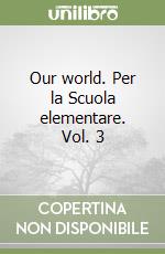 Our world. Per la Scuola elementare. Vol. 3 libro