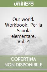 Our world. Workbook. Per la Scuola elementare. Vol. 4 libro
